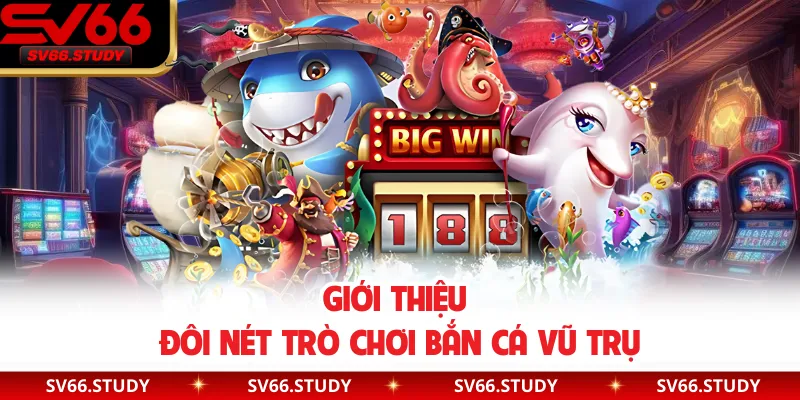 Giới thiệu đôi nét trò chơi bắn cá vũ trụ