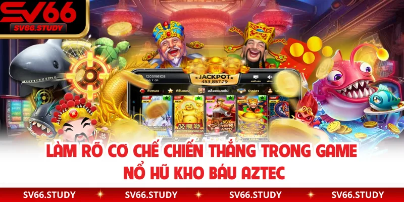 Làm rõ cơ chế chiến thắng trong game nổ hũ kho báu AZTEC