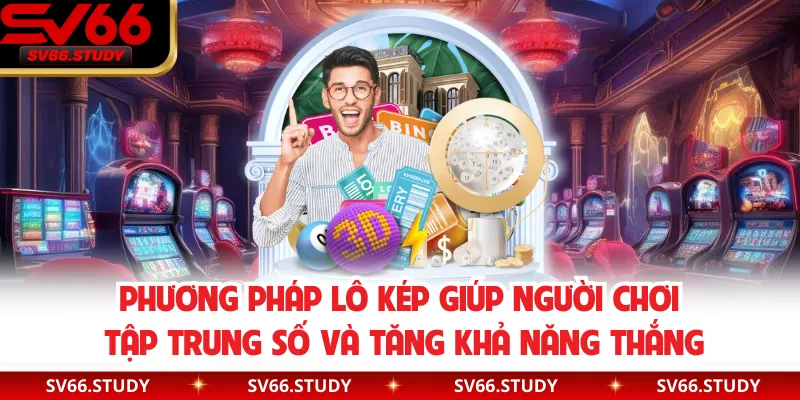 Phương pháp lô kép giúp người chơi tập trung số và tăng khả năng thắng